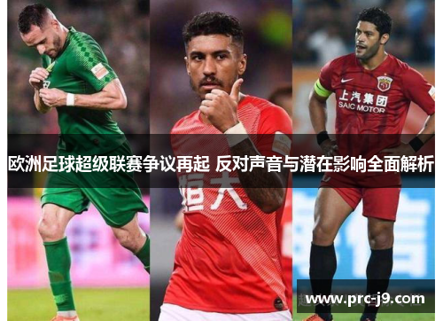 欧洲足球超级联赛争议再起 反对声音与潜在影响全面解析