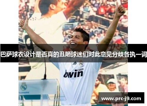 巴萨球衣设计是否真的丑陋球迷们对此意见分歧各执一词