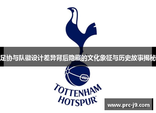 足协与队徽设计差异背后隐藏的文化象征与历史故事揭秘