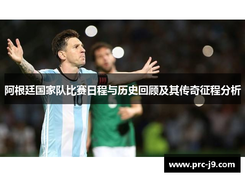 阿根廷国家队比赛日程与历史回顾及其传奇征程分析 阿根廷国家队比赛日程与历史回顾及其传奇征程分析