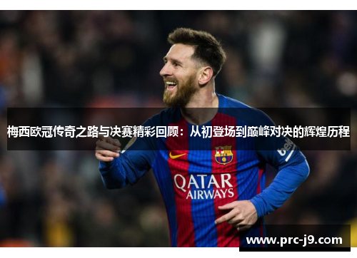 梅西欧冠传奇之路与决赛精彩回顾:从初登场到巅峰对决的辉煌历程 梅西欧冠传奇之路与决赛精彩回顾:从初登场到巅峰对决的辉煌历程