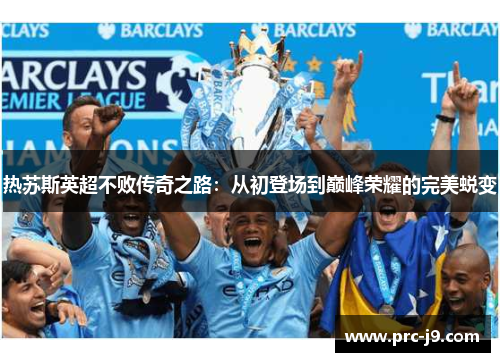热苏斯英超不败传奇之路:从初登场到巅峰荣耀的完美蜕变 热苏斯英超不败传奇之路:从初登场到巅峰荣耀的完美蜕变
