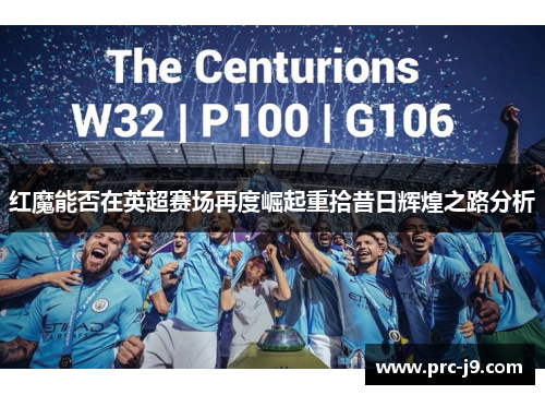 红魔能否在英超赛场再度崛起重拾昔日辉煌之路分析 红魔能否在英超赛场再度崛起重拾昔日辉煌之路分析