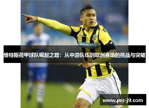 维特斯荷甲球队崛起之路：从中游队伍到欧洲赛场的挑战与突破