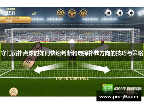 守门员扑点球时如何快速判断和选择扑救方向的技巧与策略 守门员扑点球时如何快速判断和选择扑救方向的技巧与策略