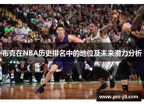布克在NBA历史排名中的地位及未来潜力分析 布克在NBA历史排名中的地位及未来潜力分析
