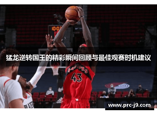 猛龙逆转国王的精彩瞬间回顾与最佳观赛时机建议 猛龙逆转国王的精彩瞬间回顾与最佳观赛时机建议