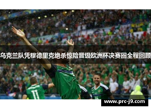 乌克兰队凭穆德里克绝杀惊险晋级欧洲杯决赛圈全程回顾 乌克兰队凭穆德里克绝杀惊险晋级欧洲杯决赛圈全程回顾