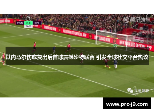 以内马尔伤愈复出后首球震撼沙特联赛 引发全球社交平台热议