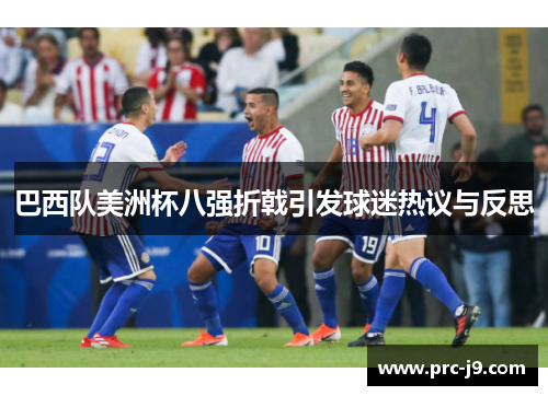 巴西队美洲杯八强折戟引发球迷热议与反思