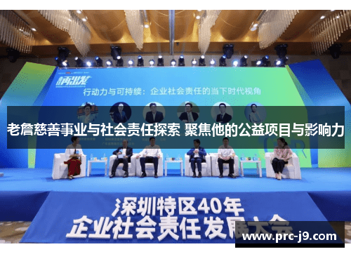 老詹慈善事业与社会责任探索 聚焦他的公益项目与影响力