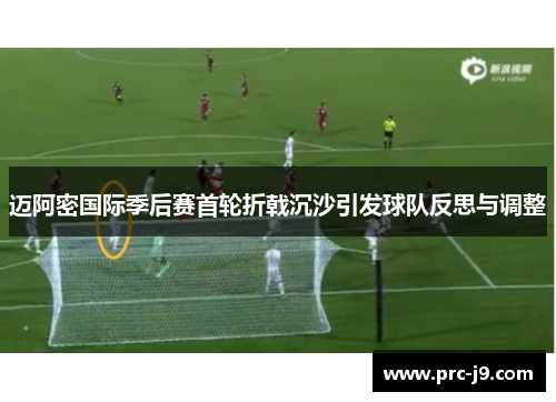 迈阿密国际季后赛首轮折戟沉沙引发球队反思与调整 迈阿密国际季后赛首轮折戟沉沙引发球队反思与调整