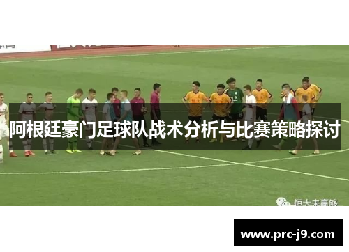 阿根廷豪门足球队战术分析与比赛策略探讨