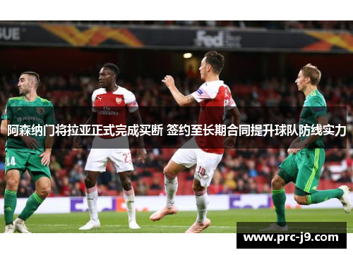 阿森纳门将拉亚正式完成买断 签约至长期合同提升球队防线实力 阿森纳门将拉亚正式完成买断 签约至长期合同提升球队防线实力