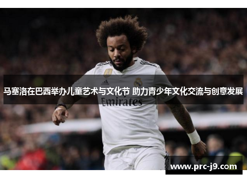 马塞洛在巴西举办儿童艺术与文化节 助力青少年文化交流与创意发展